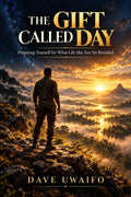THE GIFT CALLED DAY - Preparing Yourself for What Life Has Not Yet Revealed