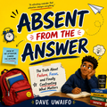 ABSENT FROM THE ANSWER - The Truth About Failure, Focus, and Finally Confronting What Matters original artwork