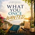 WHAT YOU ONCE WANTED - Lessons on Appreciation, Stewardship, and Lasting Success original artwork
